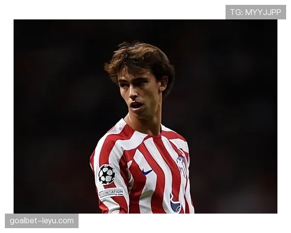 菲利克斯：从葡超金童到马竞核心的生涯阶段复盘